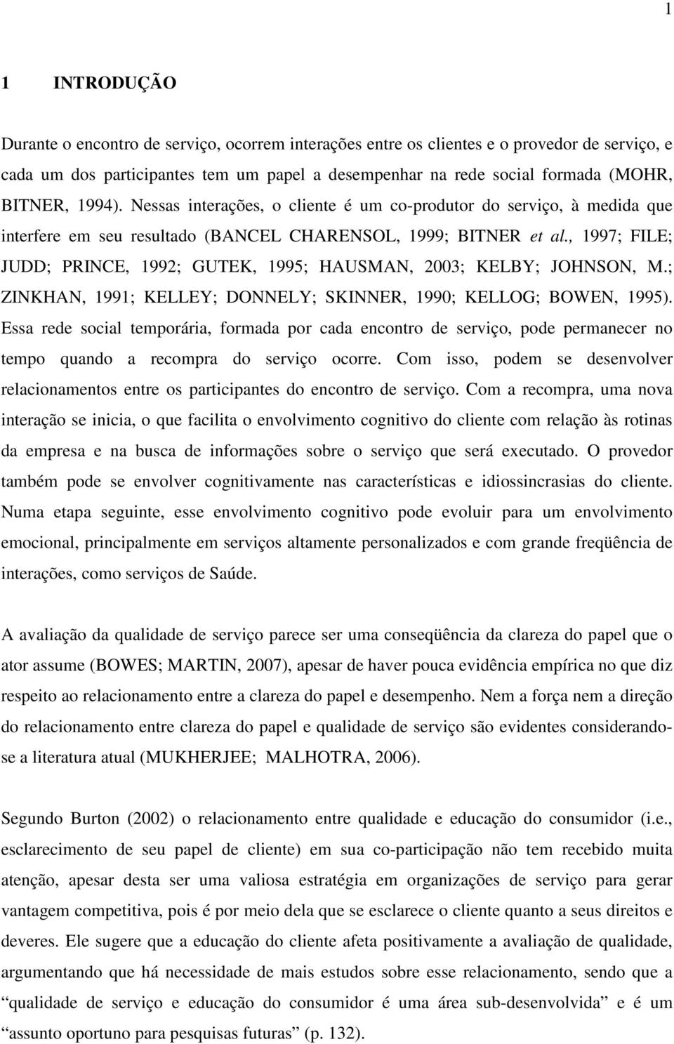 , 1997; FILE; JUDD; PRINCE, 1992; GUTEK, 1995; HAUSMAN, 2003; KELBY; JOHNSON, M.; ZINKHAN, 1991; KELLEY; DONNELY; SKINNER, 1990; KELLOG; BOWEN, 1995).