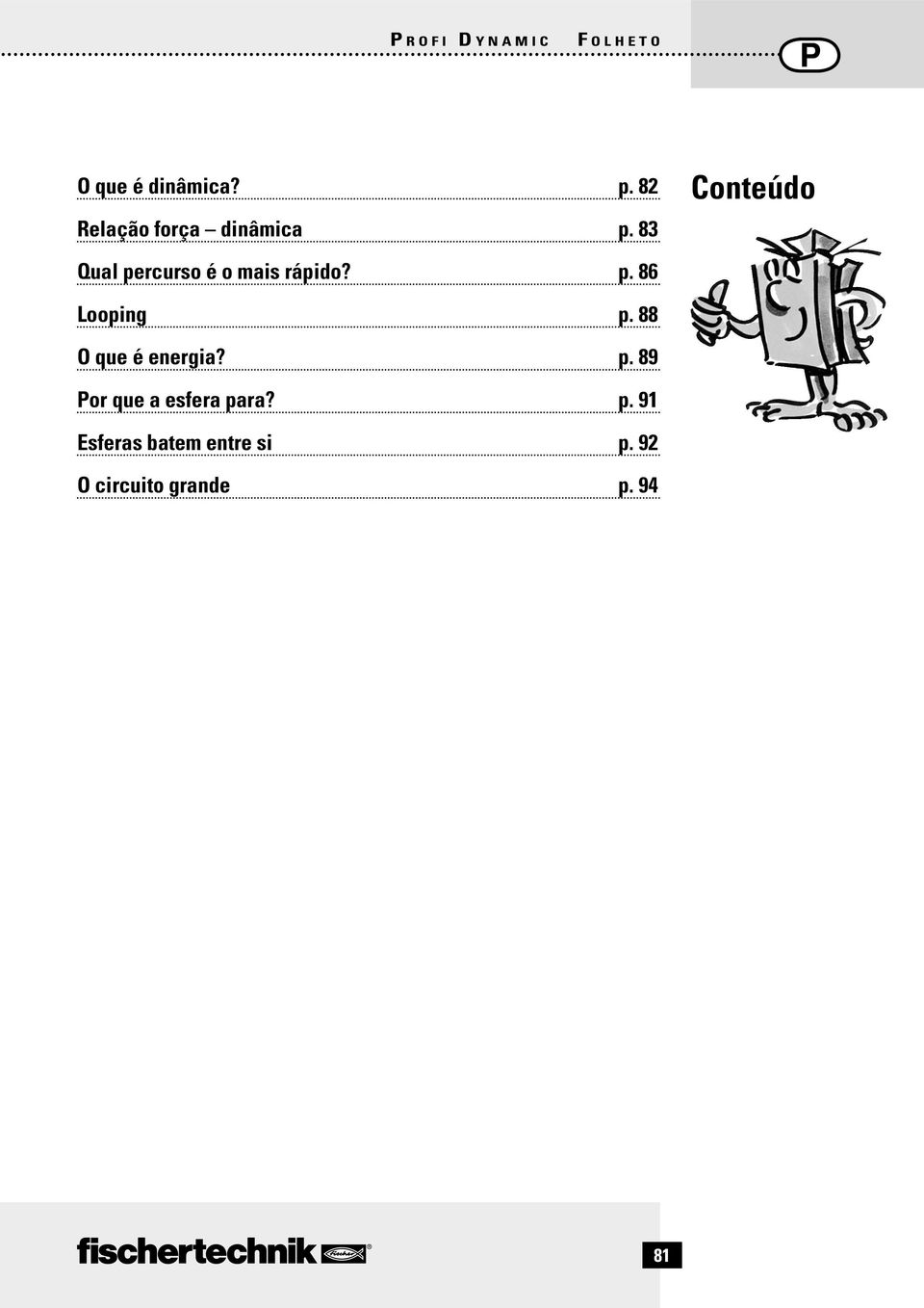 83 Conteúdo Qual percurso é o mais rápido? p. 86 Looping p.