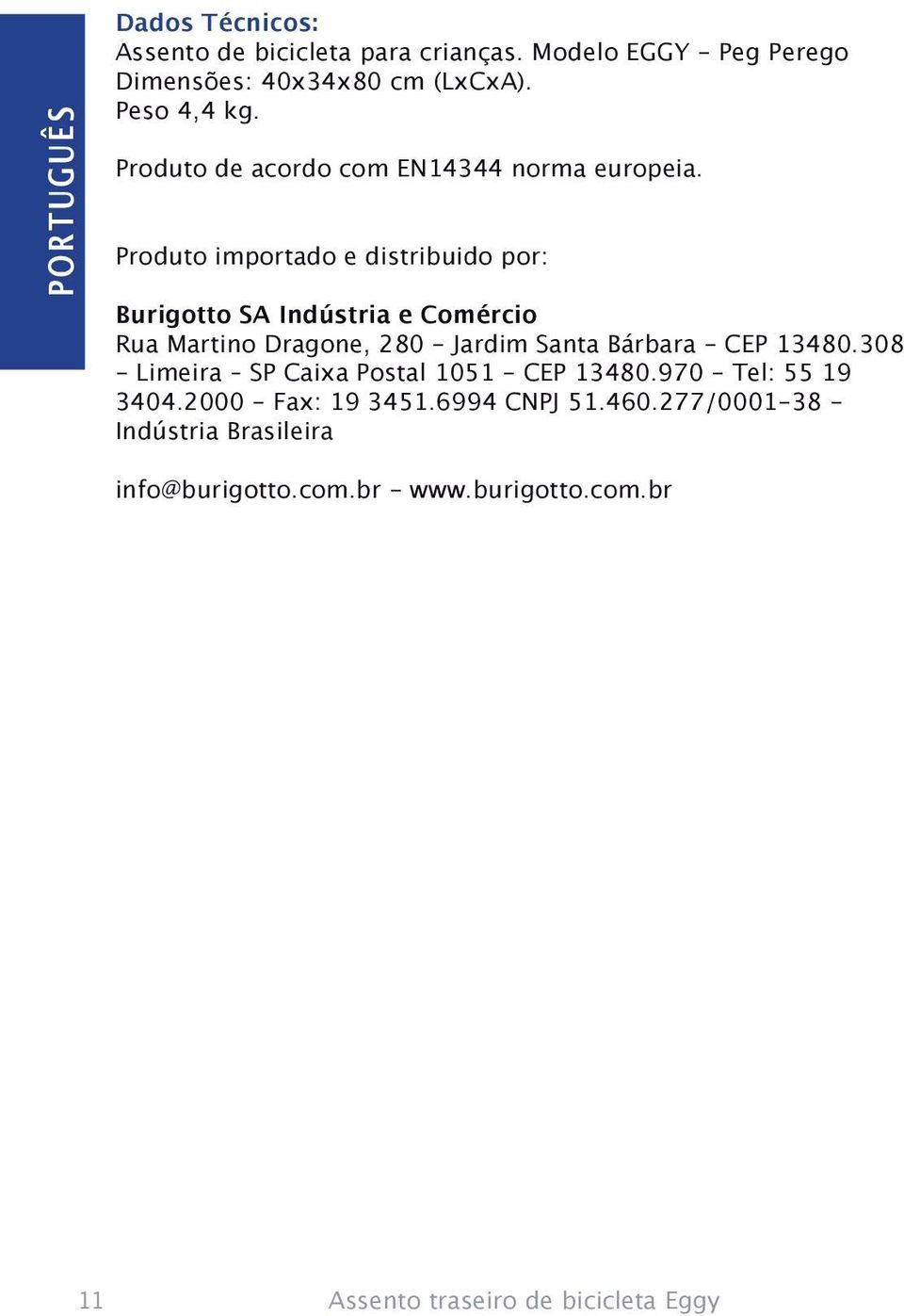 Produto importado e distribuido por: Burigotto SA Indústria e Comércio Rua Martino Dragone, 280 - Jardim Santa Bárbara - CEP 13480.