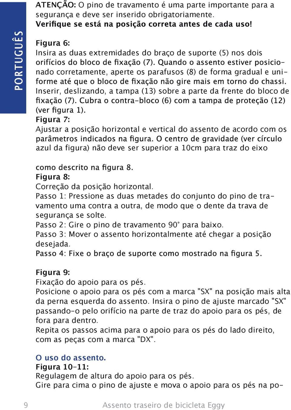 da frente do bloco de Figura 7: Ajustar a posição horizontal e vertical do assento de acordo com os O uso do assento. Figura 10-11: Regulagem de altura do apoio para os pés.