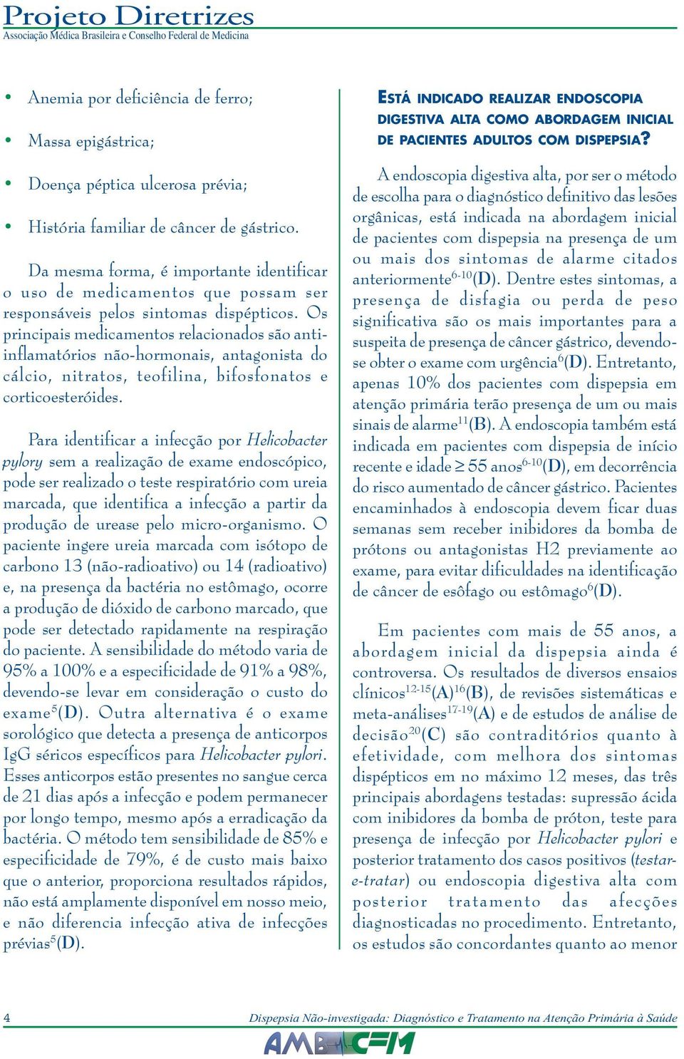 Os principais medicamentos relacionados são antiinflamatórios não-hormonais, antagonista do cálcio, nitratos, teofilina, bifosfonatos e corticoesteróides.