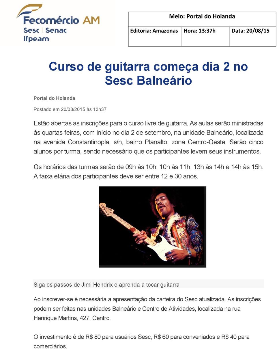 As aulas serão ministradas às quartas-feiras, com início no dia 2 de setembro, na unidade Balneário, localizada na avenida Constantinopla, s/n, bairro Planalto, zona Centro-Oeste.