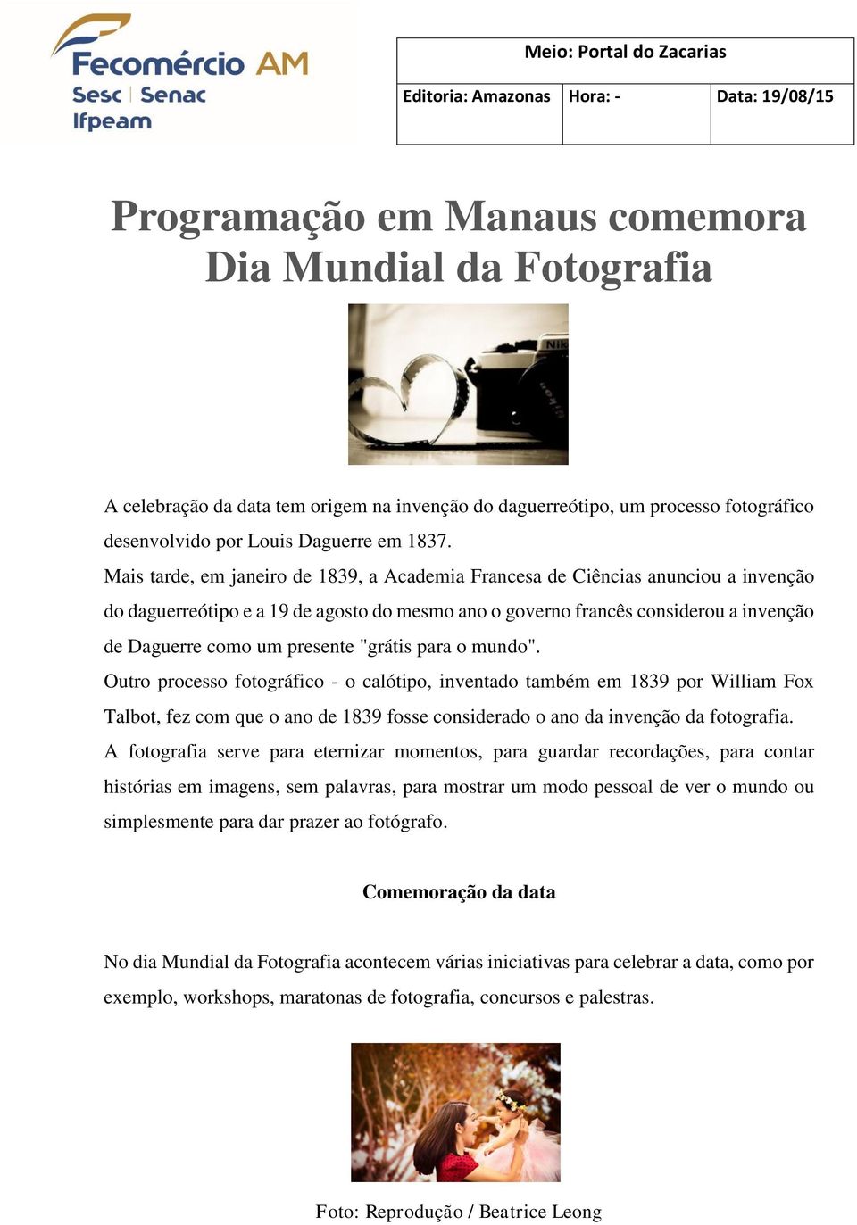 Mais tarde, em janeiro de 1839, a Academia Francesa de Ciências anunciou a invenção do daguerreótipo e a 19 de agosto do mesmo ano o governo francês considerou a invenção de Daguerre como um presente