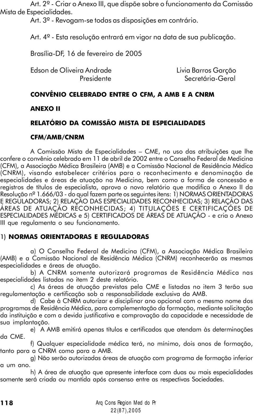 ESPECIALIDADES CFM/AMB/CNRM A Comissão Mista de Especialidades CME, no uso das atribuições que lhe confere o convênio celebrado em 11 de abril de 2002 entre o Conselho Federal de Medicina (CFM), a
