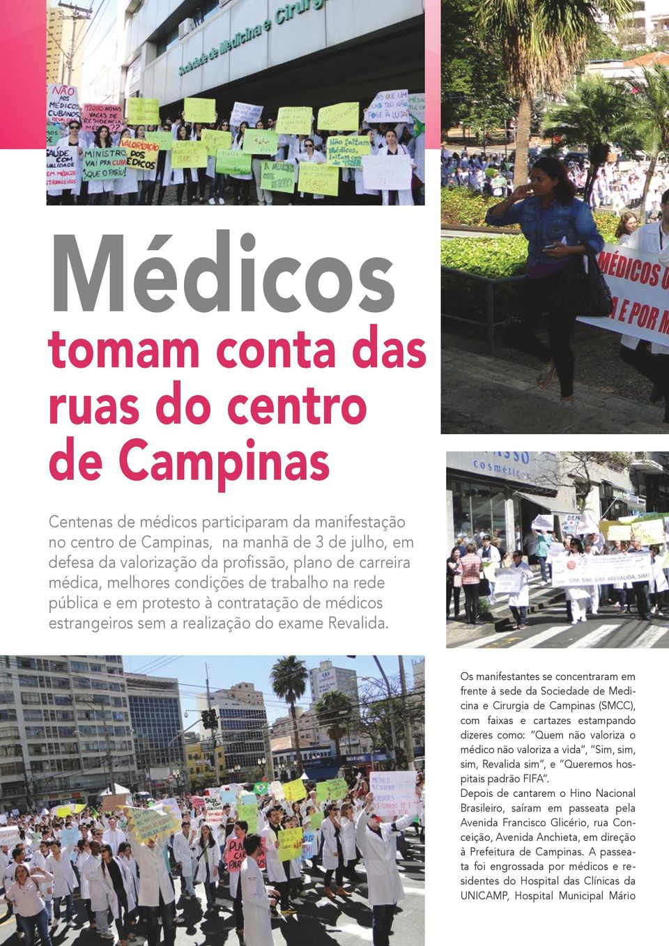 Os manifestantes se concentraram em frente à sede da Sociedade de Medicina e Cirurgia de Campinas (SMCC), com faixas e cartazes estampando dizeres como: Quem não valoriza o médico não valoriza a