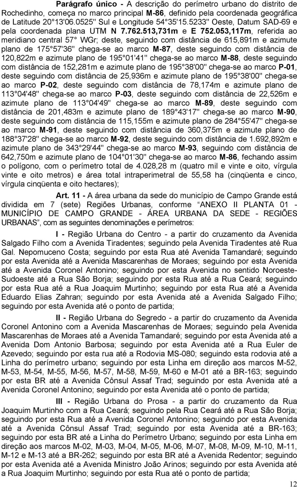 053,117m, referida ao meridiano central 57 WGr; deste, seguindo com distância de 615,891m e azimute plano de 175 57'36" chega-se ao marco M-87, deste seguindo com distância de 120,822m e azimute