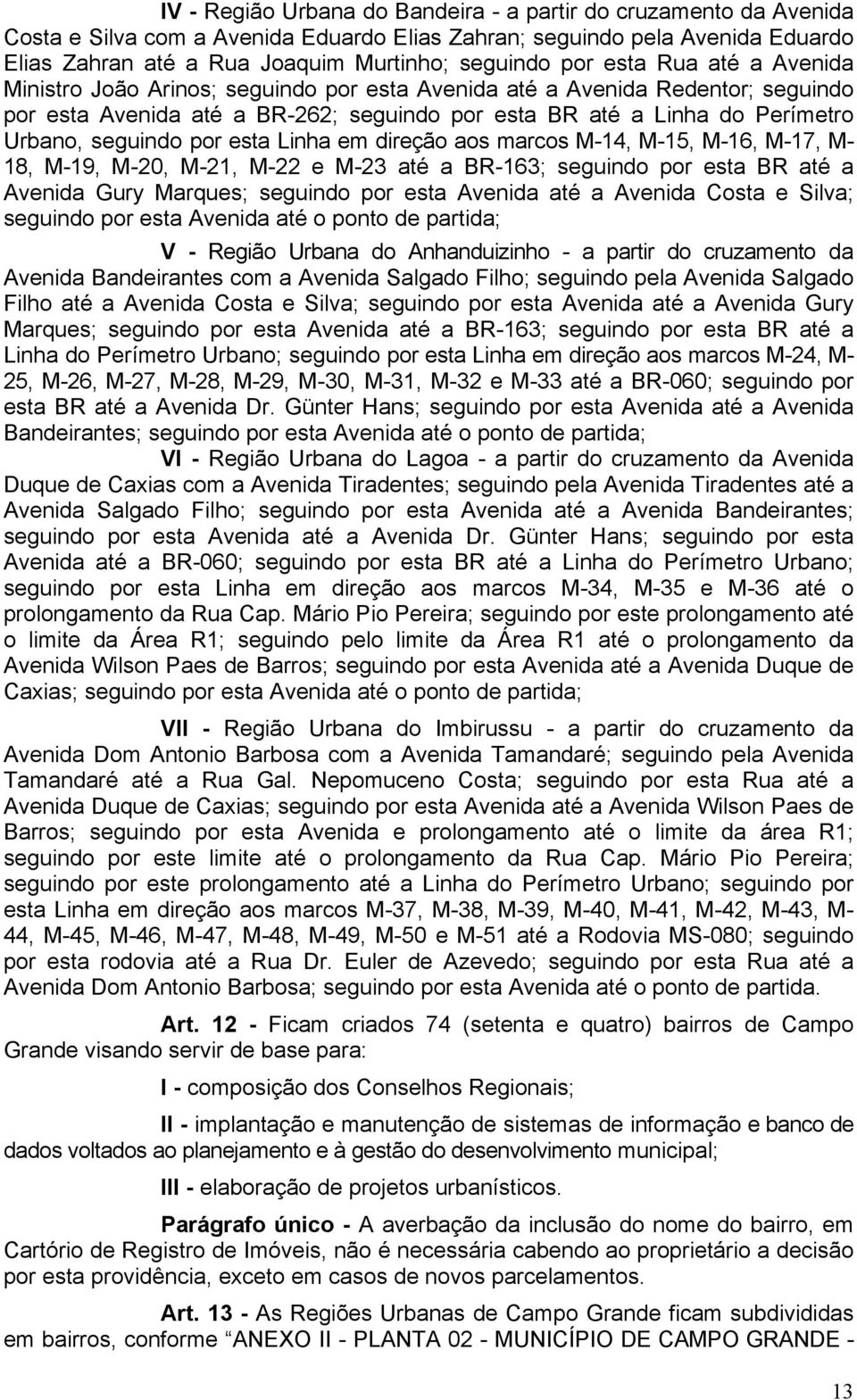 seguindo por esta Linha em direção aos marcos M-14, M-15, M-16, M-17, M- 18, M-19, M-20, M-21, M-22 e M-23 até a BR-163; seguindo por esta BR até a Avenida Gury Marques; seguindo por esta Avenida até