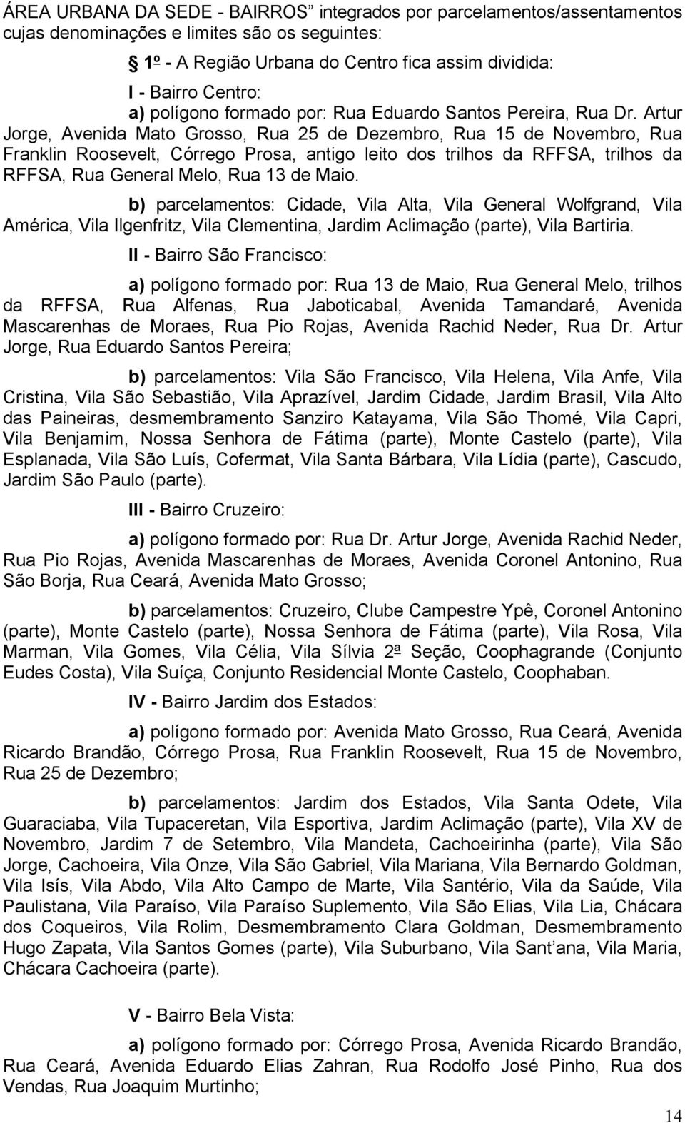 Artur Jorge, Avenida Mato Grosso, Rua 25 de Dezembro, Rua 15 de Novembro, Rua Franklin Roosevelt, Córrego Prosa, antigo leito dos trilhos da RFFSA, trilhos da RFFSA, Rua General Melo, Rua 13 de Maio.