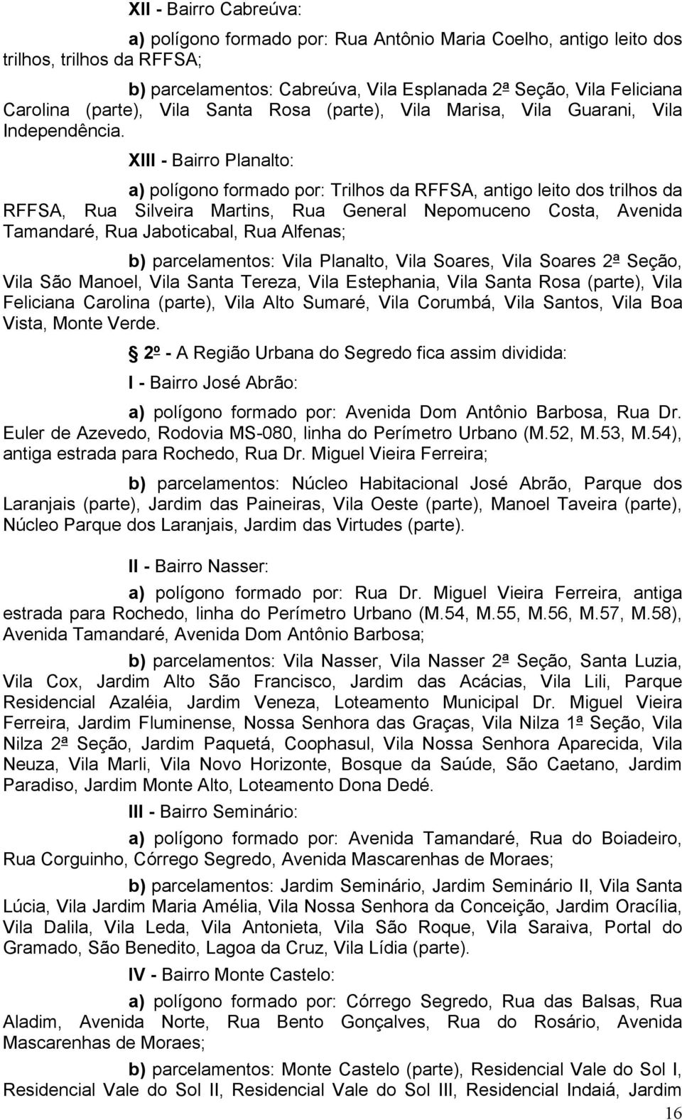 XIII - Bairro Planalto: a) polígono formado por: Trilhos da RFFSA, antigo leito dos trilhos da RFFSA, Rua Silveira Martins, Rua General Nepomuceno Costa, Avenida Tamandaré, Rua Jaboticabal, Rua