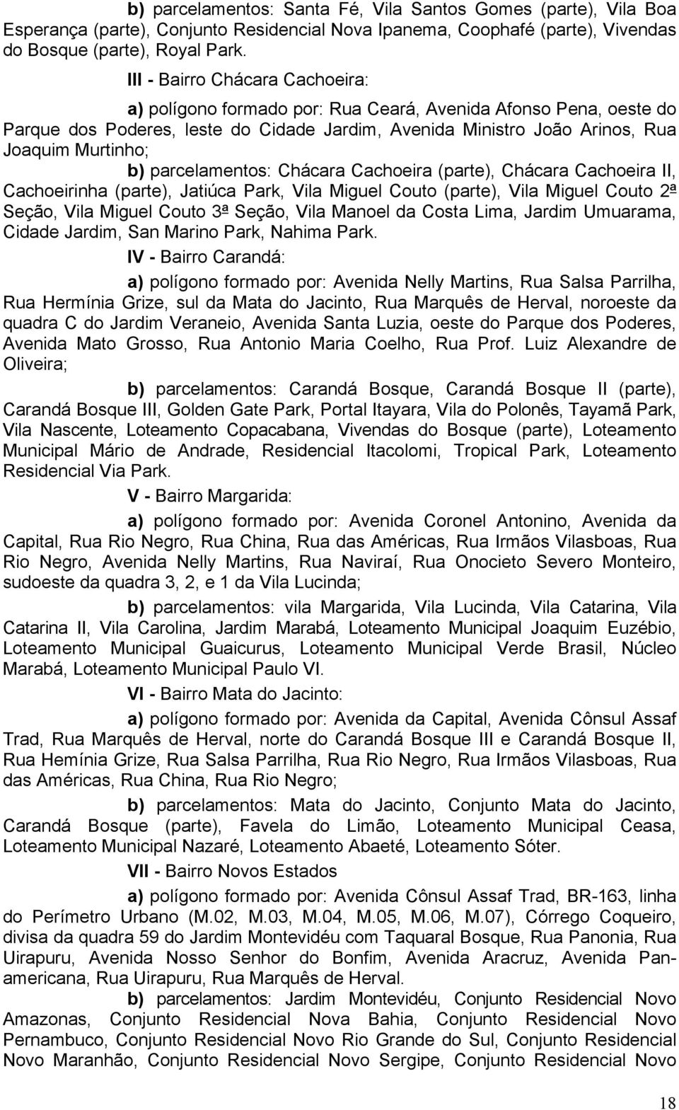 parcelamentos: Chácara Cachoeira (parte), Chácara Cachoeira II, Cachoeirinha (parte), Jatiúca Park, Vila Miguel Couto (parte), Vila Miguel Couto 2ª Seção, Vila Miguel Couto 3ª Seção, Vila Manoel da