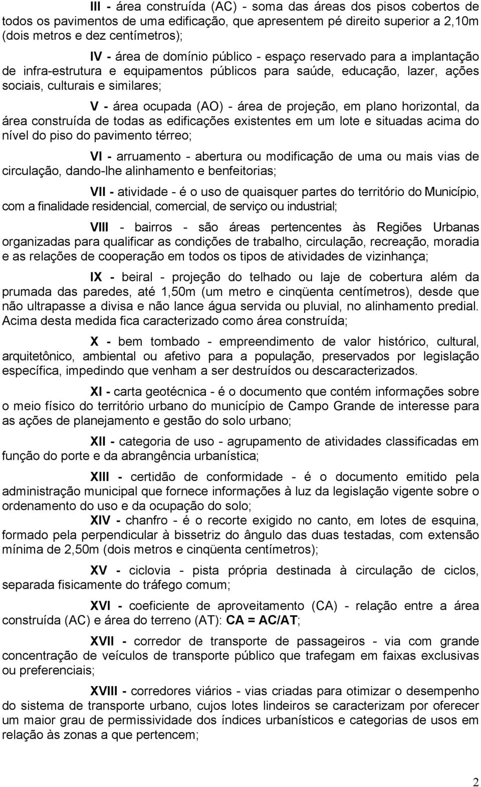 projeção, em plano horizontal, da área construída de todas as edificações existentes em um lote e situadas acima do nível do piso do pavimento térreo; VI - arruamento - abertura ou modificação de uma