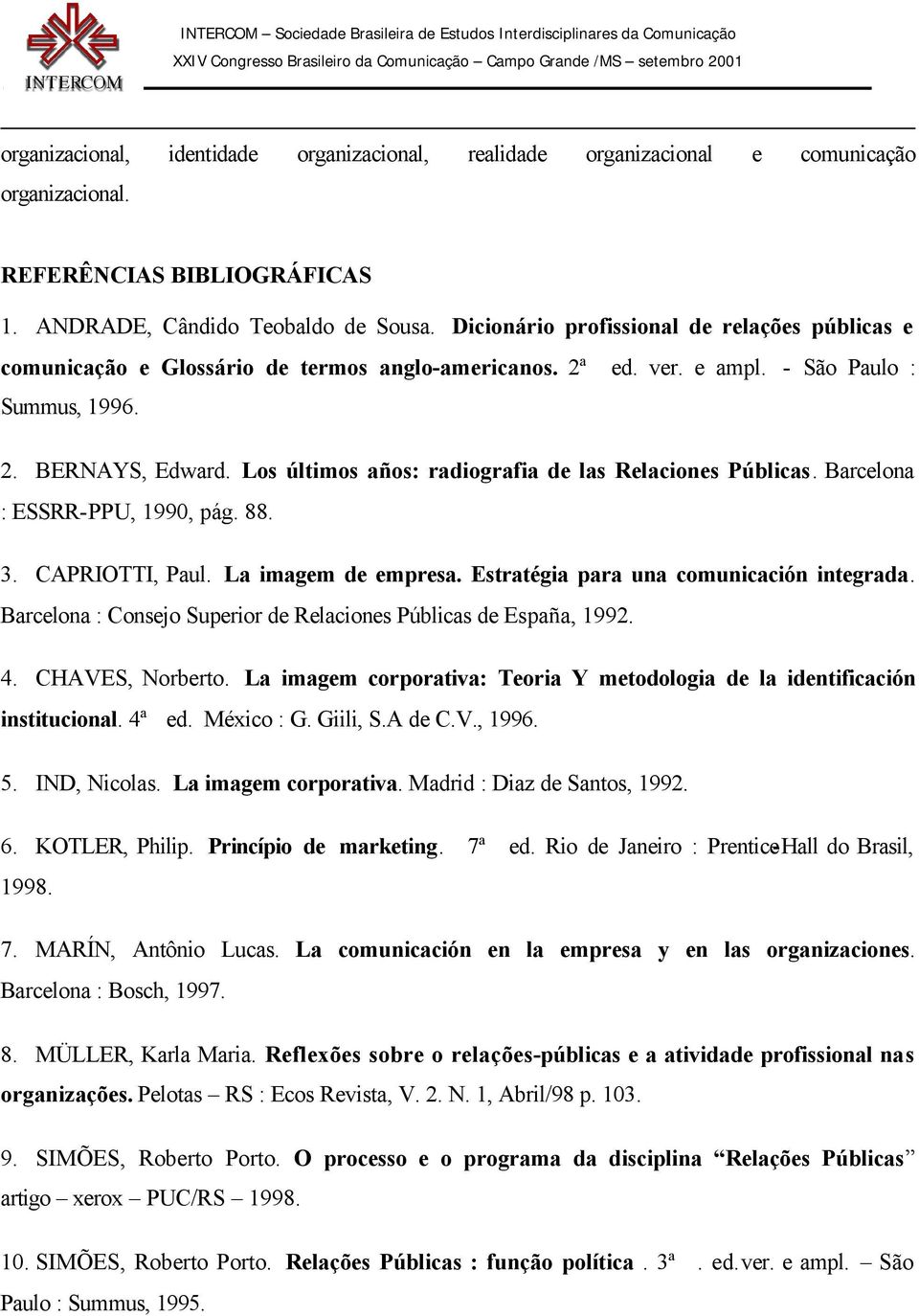 Los últimos años: radiografia de las Relaciones Públicas. Barcelona : ESSRR-PPU, 1990, pág. 88. 3. CAPRIOTTI, Paul. La imagem de empresa. Estratégia para una comunicación integrada.