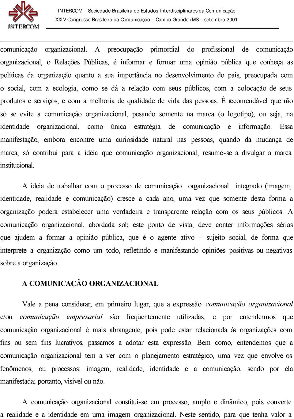 no desenvolvimento do país, preocupada com o social, com a ecologia, como se dá a relação com seus públicos, com a colocação de seus produtos e serviços, e com a melhoria de qualidade de vida das