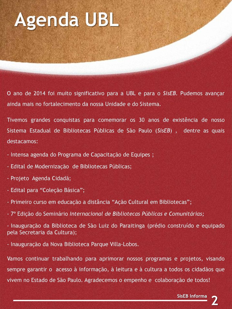 Capacitação de Equipes ; - Edital de Modernização de Bibliotecas Públicas; - Projeto Agenda Cidadã; - Edital para Coleção Básica ; - Primeiro curso em educação a distância Ação Cultural em