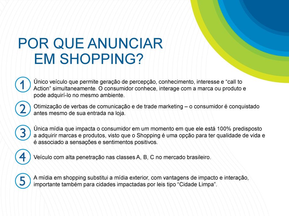 Otimização de verbas de comunicação e de trade marketing o consumidor é conquistado antes mesmo de sua entrada na loja.