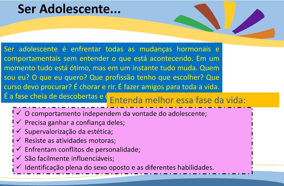 É fazer amigos para toda a vida. É a fase cheia de descobertas e conflitos.