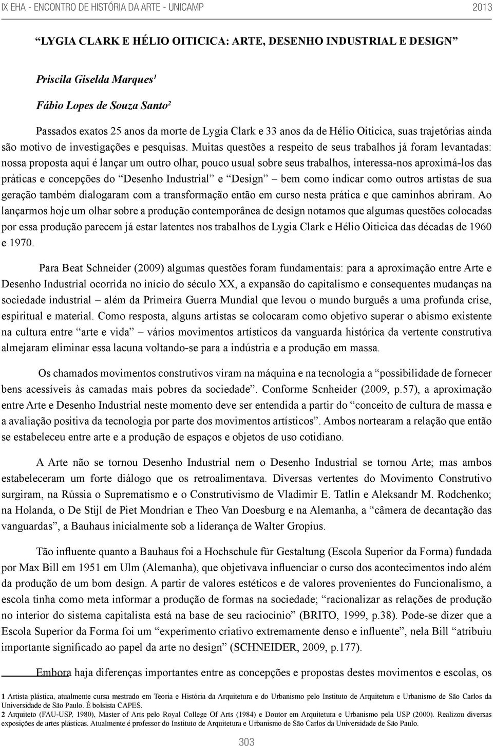 Muitas questões a respeito de seus trabalhos já foram levantadas: nossa proposta aqui é lançar um outro olhar, pouco usual sobre seus trabalhos, interessa-nos aproximá-los das práticas e concepções