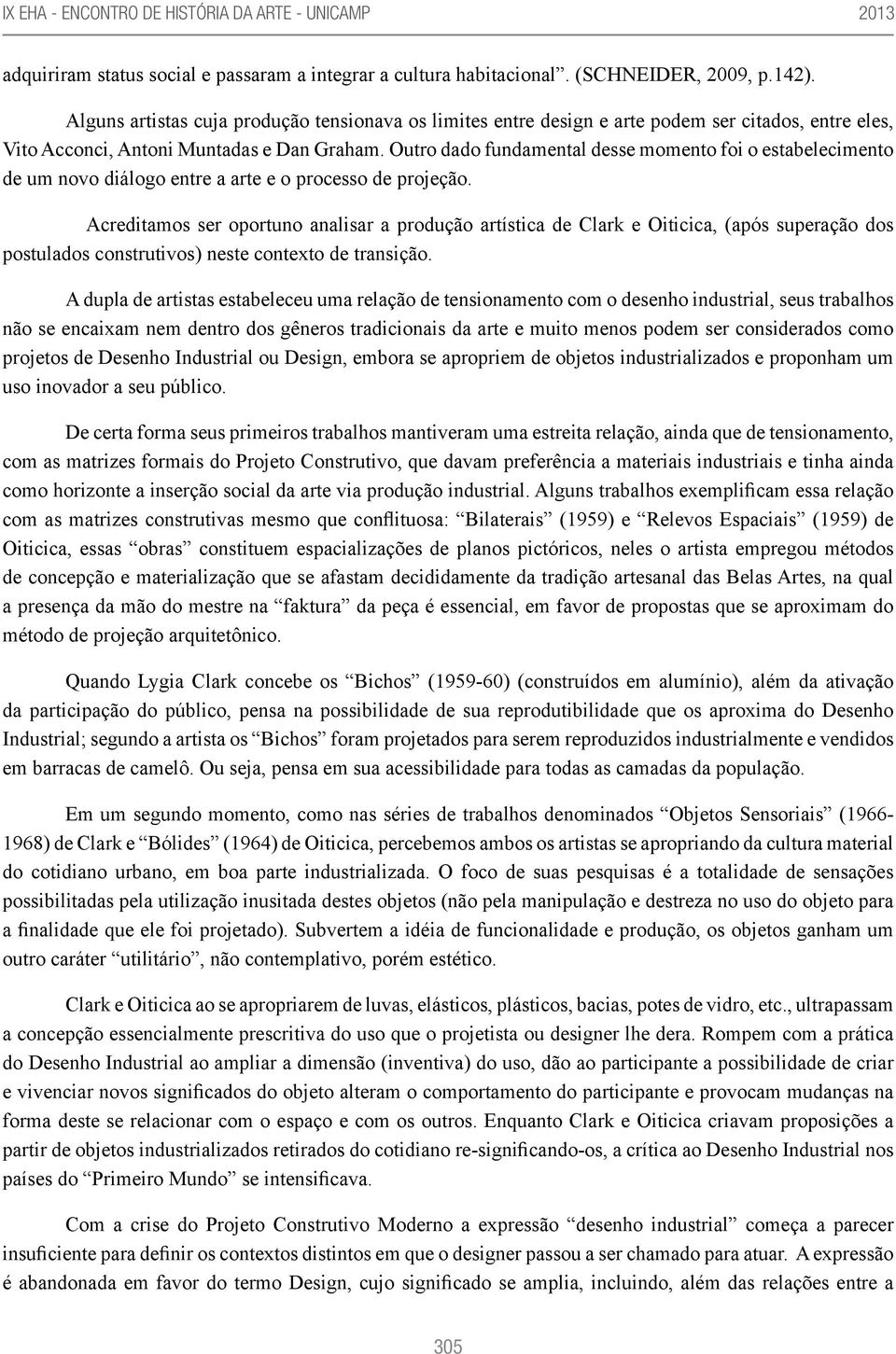 Outro dado fundamental desse momento foi o estabelecimento de um novo diálogo entre a arte e o processo de projeção.