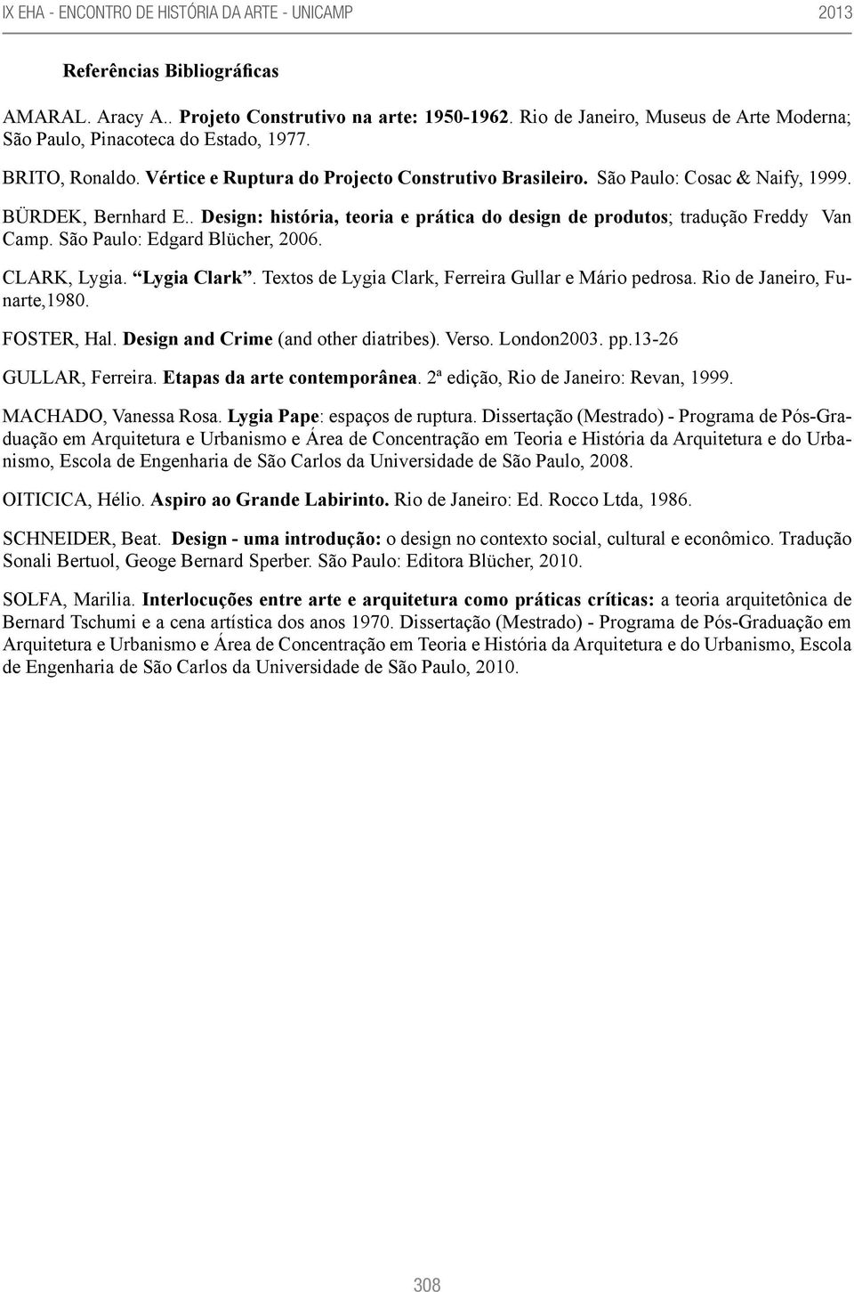 São Paulo: Edgard Blücher, 2006. CLARK, Lygia. Lygia Clark. Textos de Lygia Clark, Ferreira Gullar e Mário pedrosa. Rio de Janeiro, Funarte,1980. FOSTER, Hal. Design and Crime (and other diatribes).