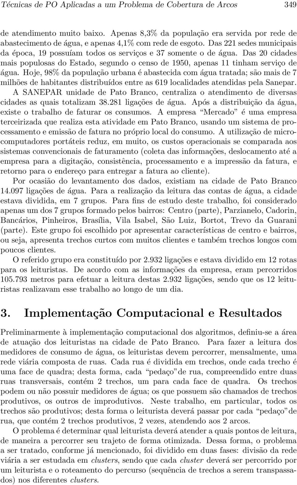 Hoje, 98% da população urbana é abastecida com água tratada; são mais de 7 milhões de habitantes distribuídos entre as 619 localidades atendidas pela Sanepar.