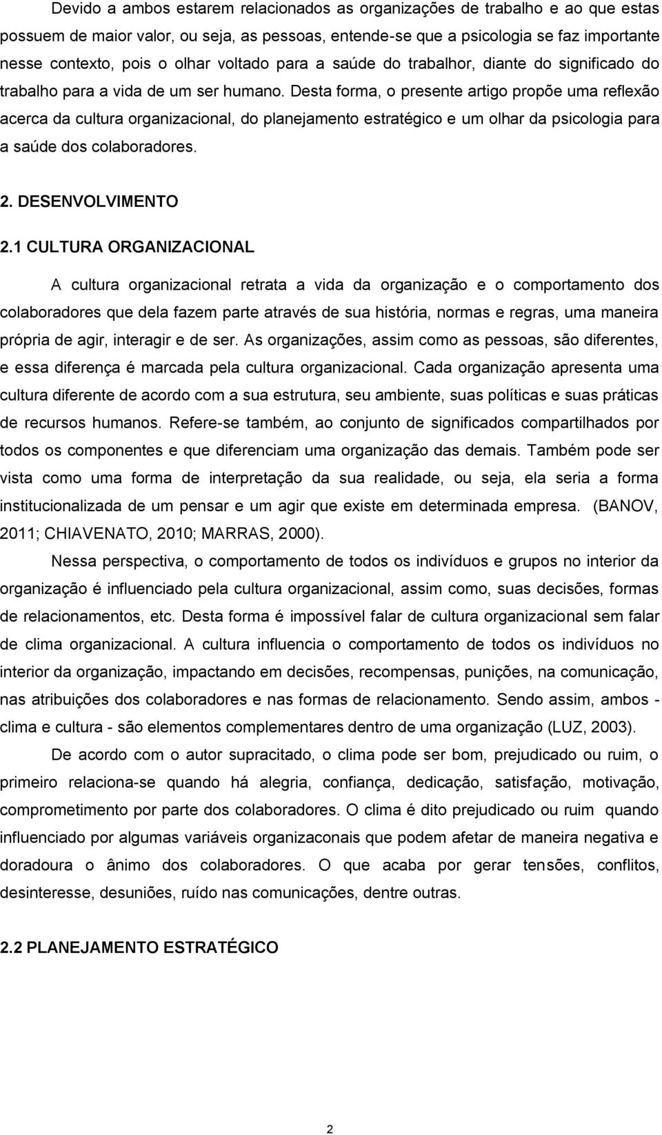 Desta forma, o presente artigo propõe uma reflexão acerca da cultura organizacional, do planejamento estratégico e um olhar da psicologia para a saúde dos colaboradores. 2. DESENVOLVIMENTO 2.