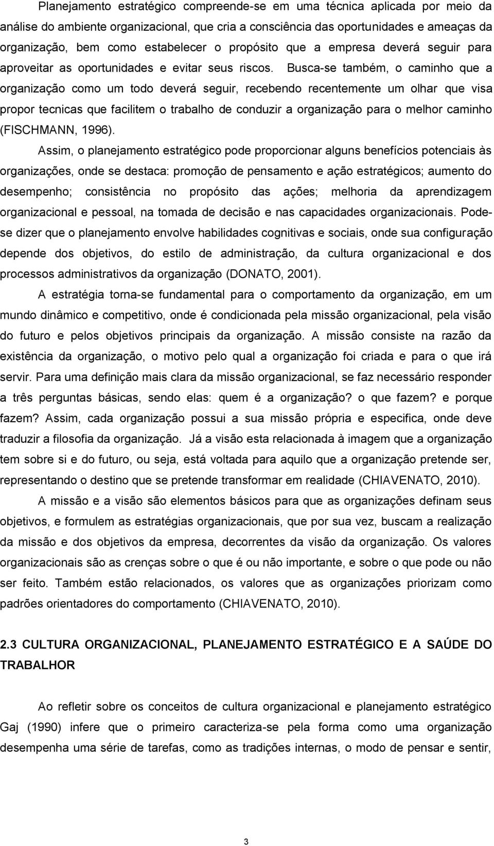 Busca-se também, o caminho que a organização como um todo deverá seguir, recebendo recentemente um olhar que visa propor tecnicas que facilitem o trabalho de conduzir a organização para o melhor