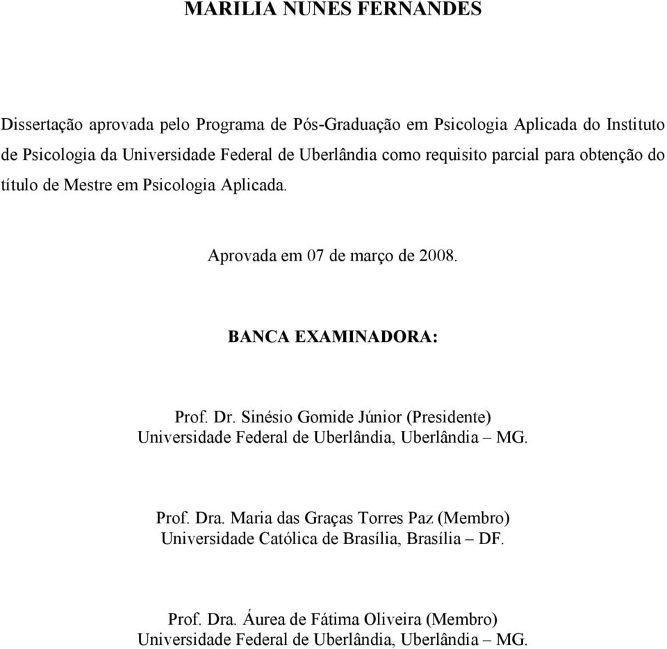 BANCA EXAMINADORA: Prof. Dr. Sinésio Gomide Júnior (Presidente) Universidade Federal de Uberlândia, Uberlândia MG. Prof. Dra.