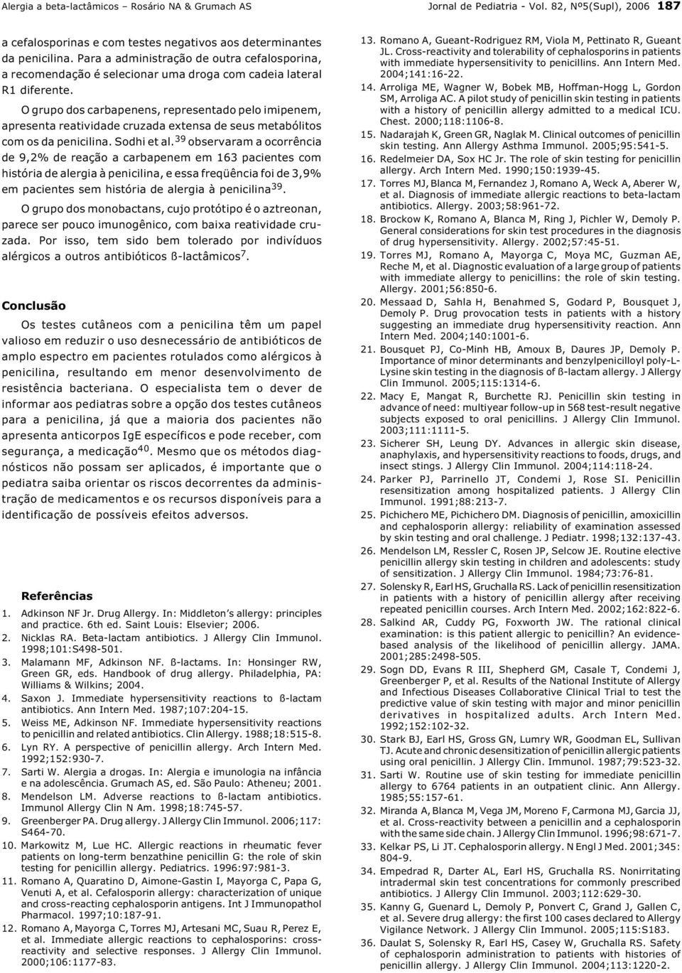 grupo dos carbapenens, representado pelo imipenem, apresenta reatividade cruzada extensa de seus metabólitos com os da penicilina. odhi et al.