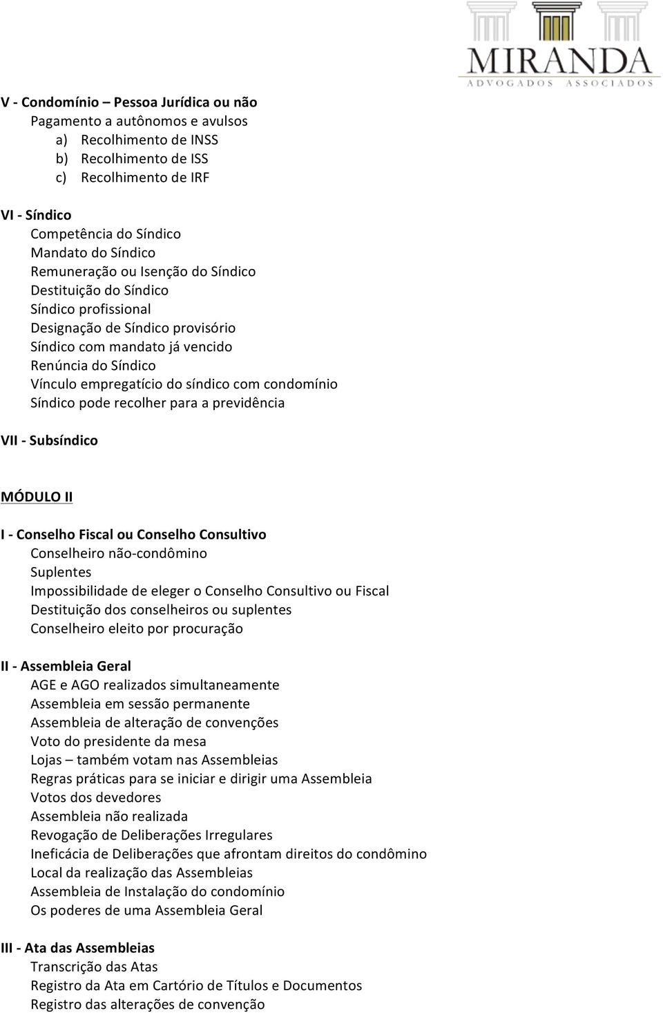 condomínio Síndico pode recolher para a previdência VII - Subsíndico MÓDULO II I - Conselho Fiscal ou Conselho Consultivo Conselheiro não- condômino Suplentes Impossibilidade de eleger o Conselho