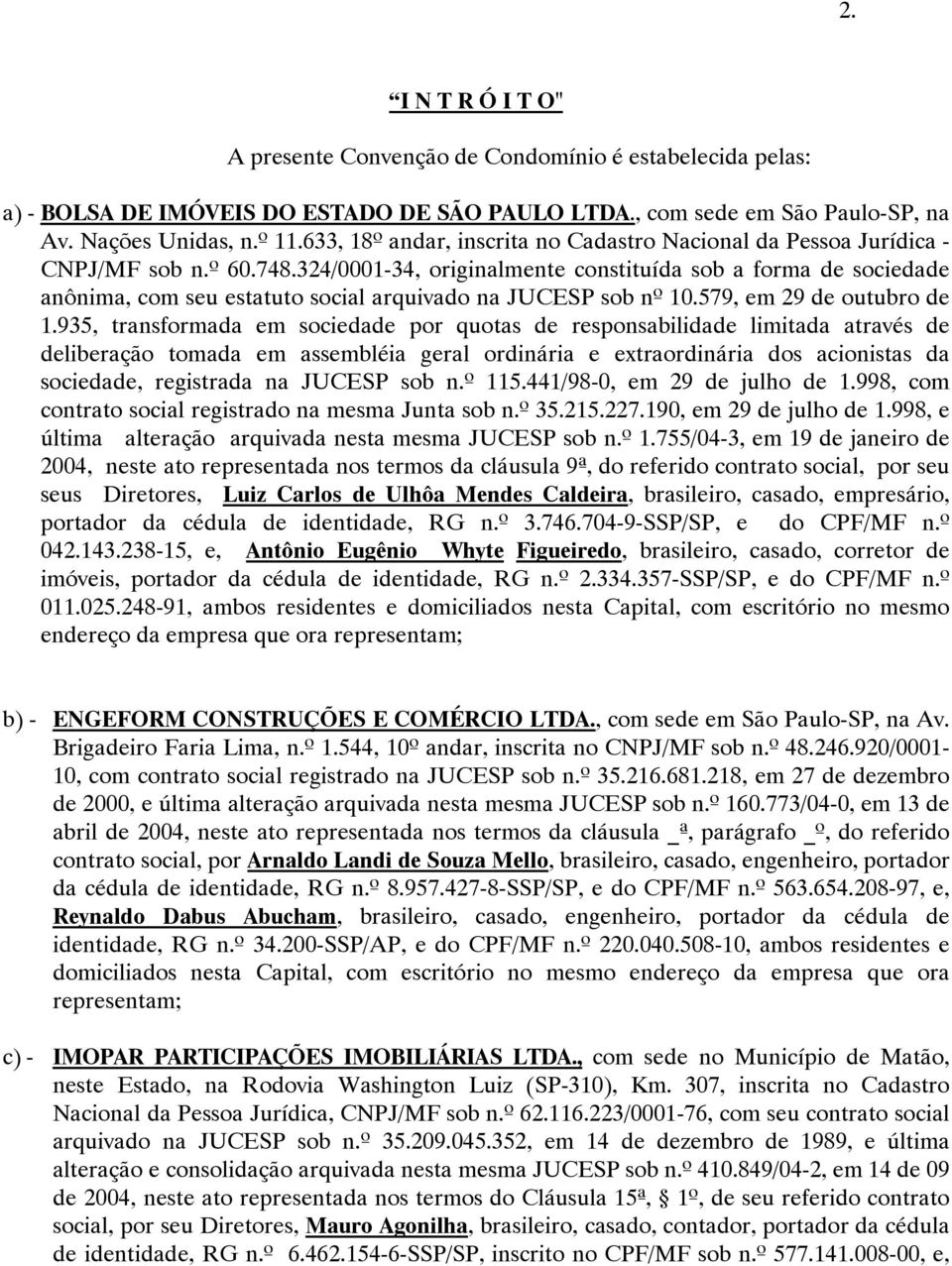 324/0001-34, originalmente constituída sob a forma de sociedade anônima, com seu estatuto social arquivado na JUCESP sob nº 10.579, em 29 de outubro de 1.