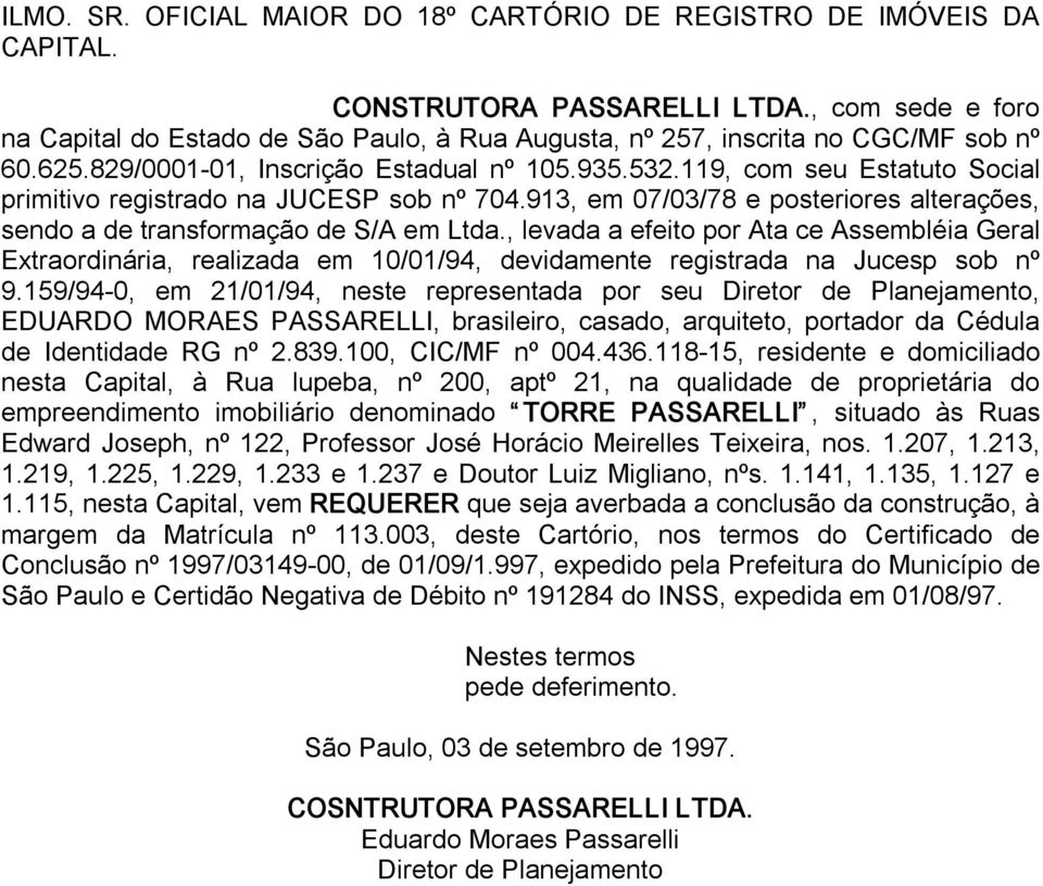 119, com seu Estatuto Social primitivo registrado na JUCESP sob nº 704.913, em 07/03/78 e posteriores alterações, sendo a de transformação de S/A em Ltda.