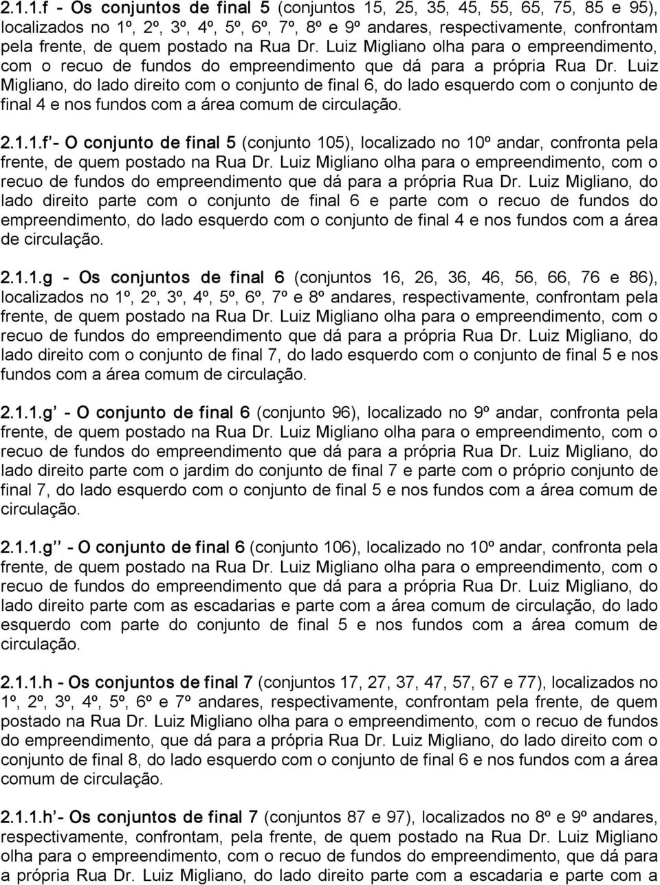 Luiz Migliano, do lado direito com o conjunto de final 6, do lado esquerdo com o conjunto de final 4 e nos fundos com a área comum de circulação. 2.1.