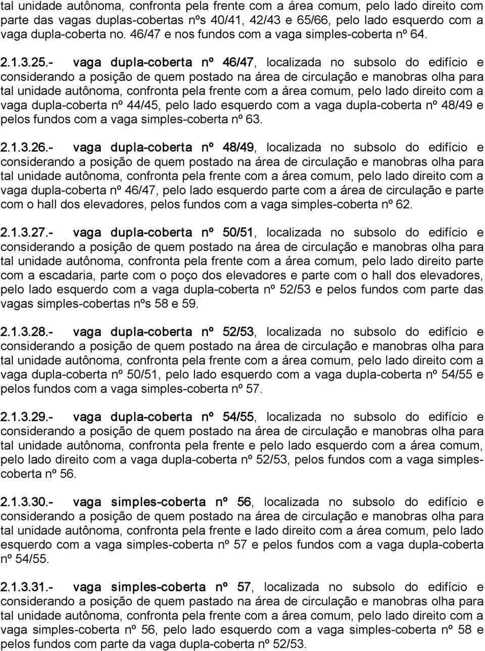 vaga dupla coberta nº 46/47, localizada no subsolo do edifício e vaga dupla coberta nº 44/45, pelo lado esquerdo com a vaga dupla coberta nº 48/49 e pelos fundos com a vaga simples coberta nº 63. 2.1.