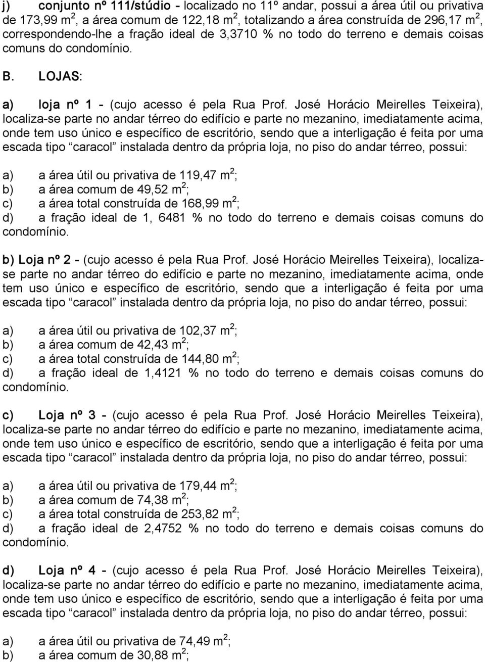 José Horácio Meirelles Teixeira), localiza se parte no andar térreo do edifício e parte no mezanino, imediatamente acima, onde tem uso único e específico de escritório, sendo que a interligação é