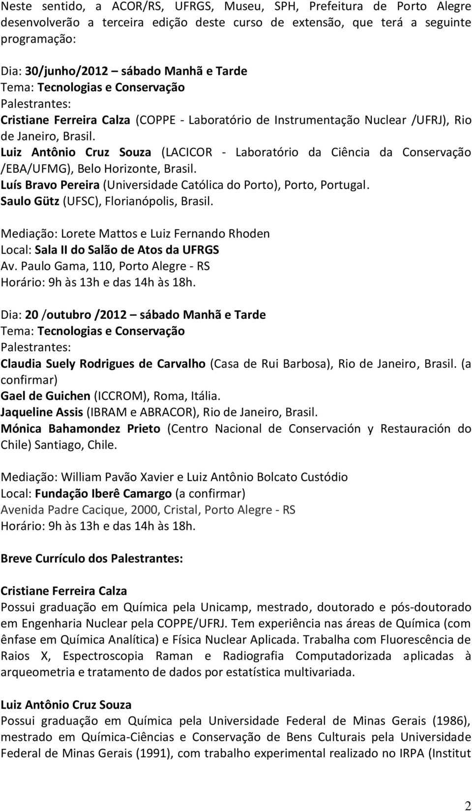 Luiz Antônio Cruz Souza (LACICOR - Laboratório da Ciência da Conservação /EBA/UFMG), Belo Horizonte, Brasil. Luís Bravo Pereira (Universidade Católica do Porto), Porto, Portugal.