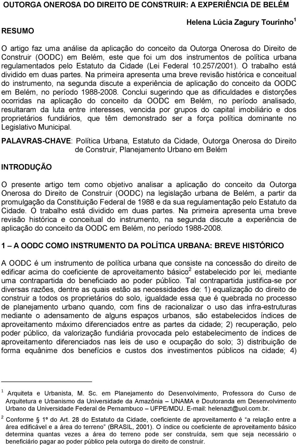 Na primeira apresenta uma breve revisão histórica e conceitual do instrumento, na segunda discute a experiência de aplicação do conceito da OODC em Belém, no período 1988-2008.