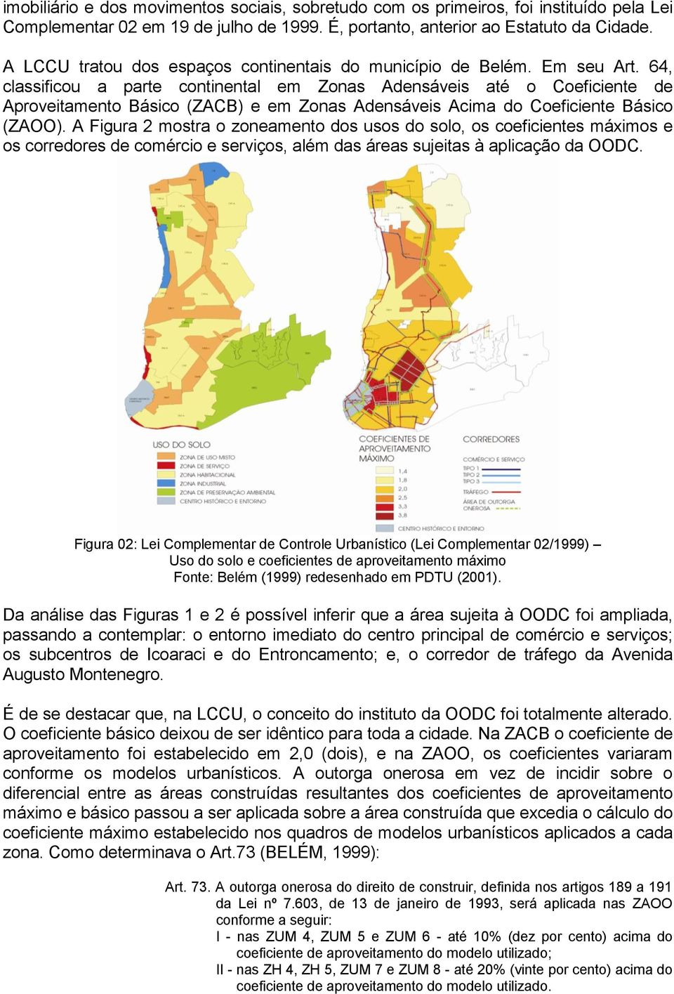 64, classificou a parte continental em Zonas Adensáveis até o Coeficiente de Aproveitamento Básico (ZACB) e em Zonas Adensáveis Acima do Coeficiente Básico (ZAOO).