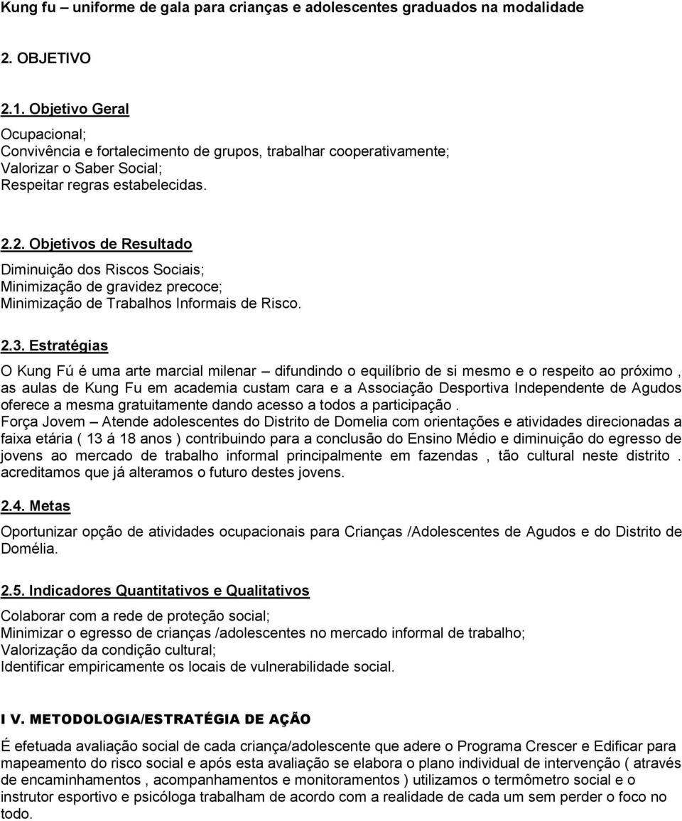 2. Objetivos de Resultado Diminuição dos Riscos Sociais; Minimização de gravidez precoce; Minimização de Trabalhos Informais de Risco. 2.3.