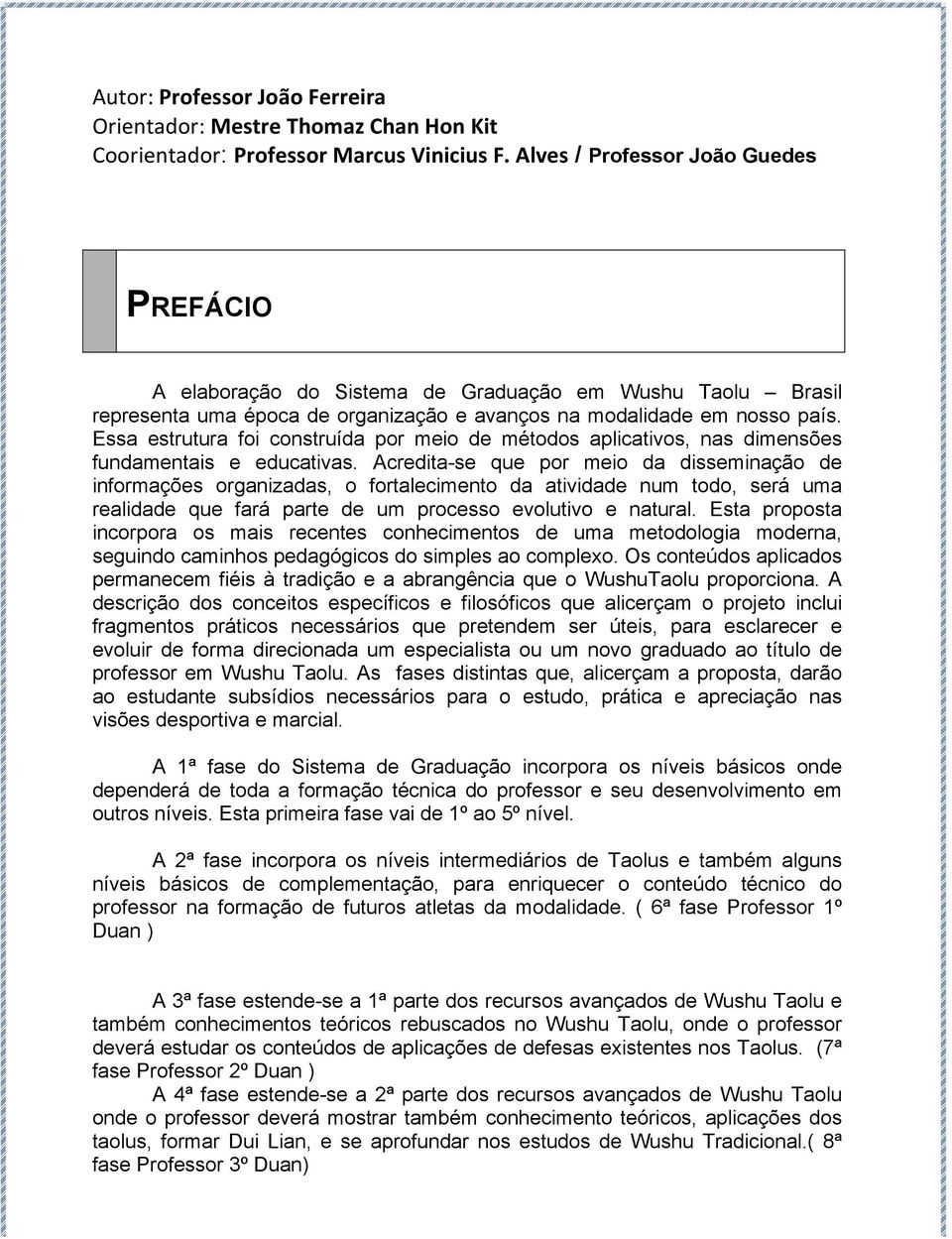 Essa estrutura foi construída por meio de métodos aplicativos, nas dimensões fundamentais e educativas.