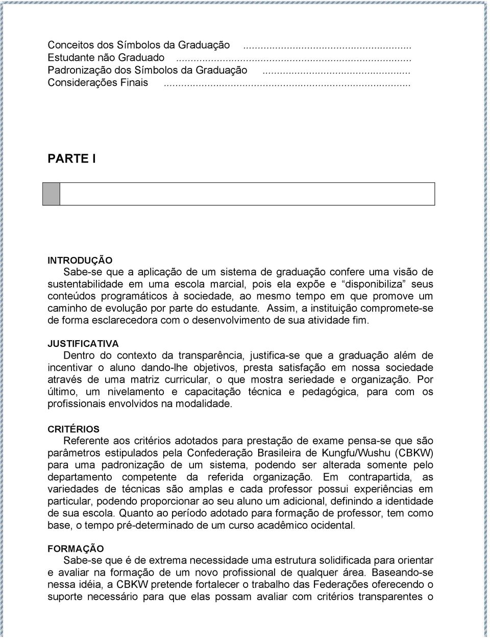 sociedade, ao mesmo tempo em que promove um caminho de evolução por parte do estudante. Assim, a instituição compromete-se de forma esclarecedora com o desenvolvimento de sua atividade fim.