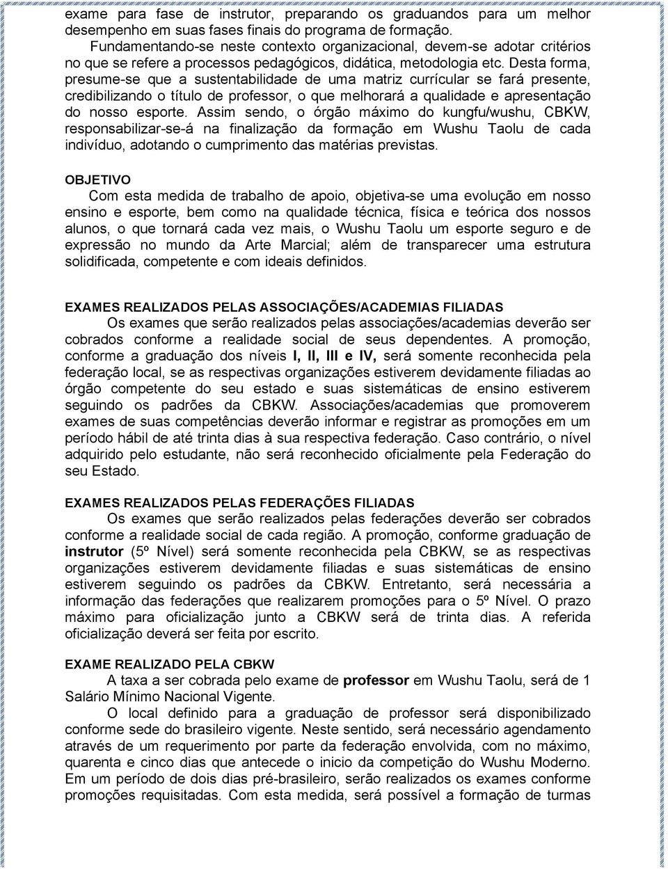 Desta forma, presume-se que a sustentabilidade de uma matriz currícular se fará presente, credibilizando o título de professor, o que melhorará a qualidade e apresentação do nosso esporte.