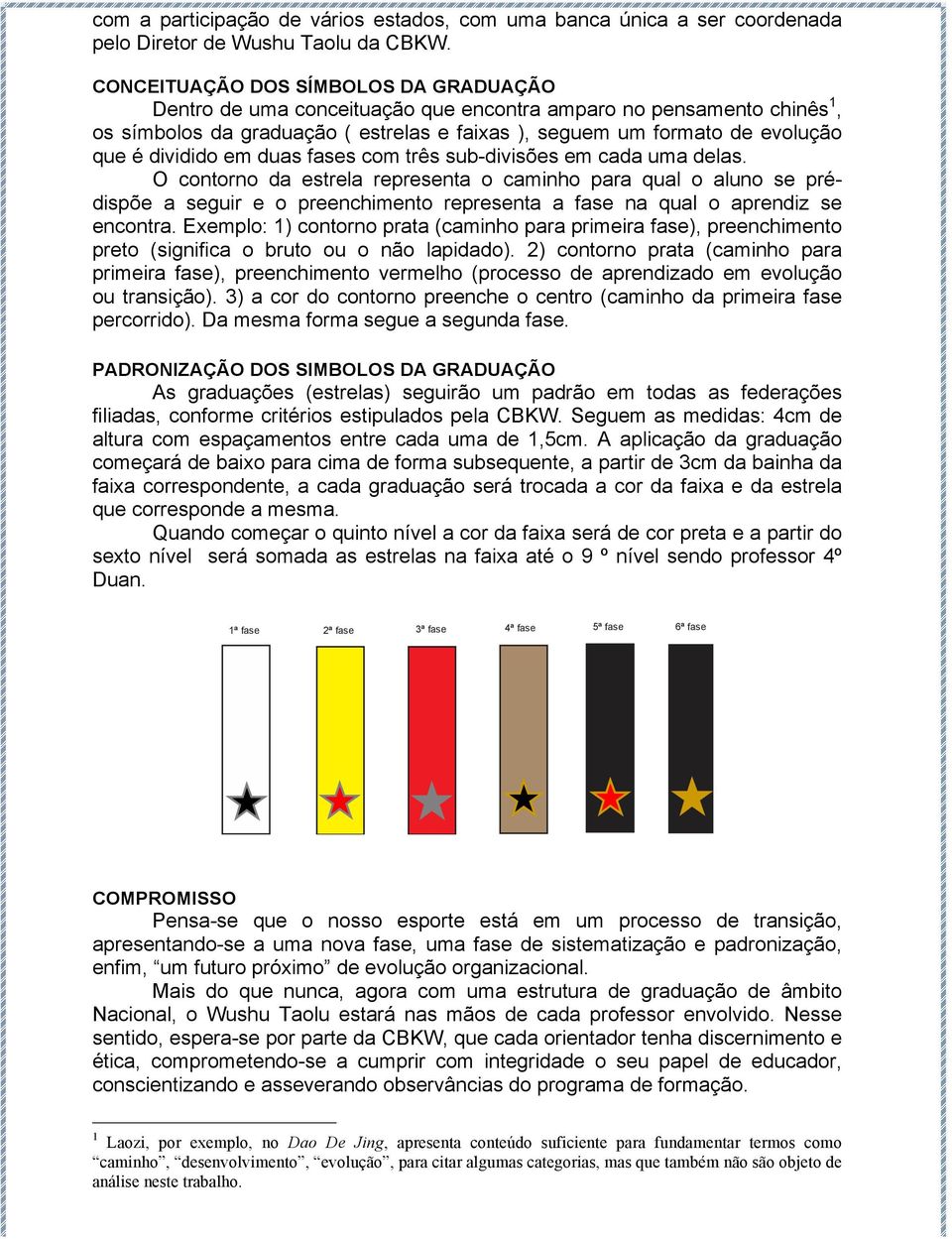 dividido em duas fases com três sub-divisões em cada uma delas.