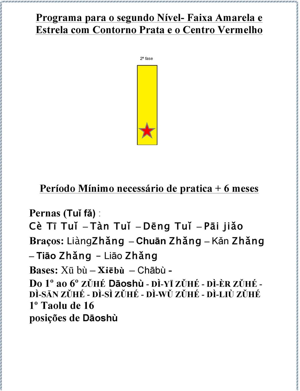 Braços: LiàngZhǎng Chuān Zhǎng Kǎn Zhǎng Tiāo Zhǎng Liāo Zhǎng Bases: Xū bù Xiēbù Chābù - Do 1º ao 6º ZǓHÉ