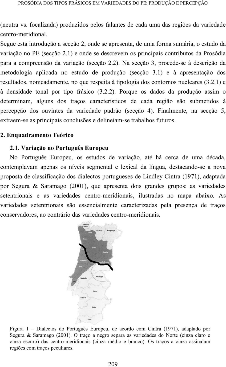 1) e onde se descrevem os principais contributos da Prosódia para a compreensão da variação (secção 2.2). Na secção 3, procede-se à descrição da metodologia aplicada no estudo de produção (secção 3.