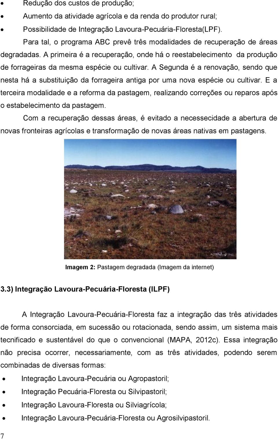 A Segunda é a renovação, sendo que nesta há a substituição da forrageira antiga por uma nova espécie ou cultivar.