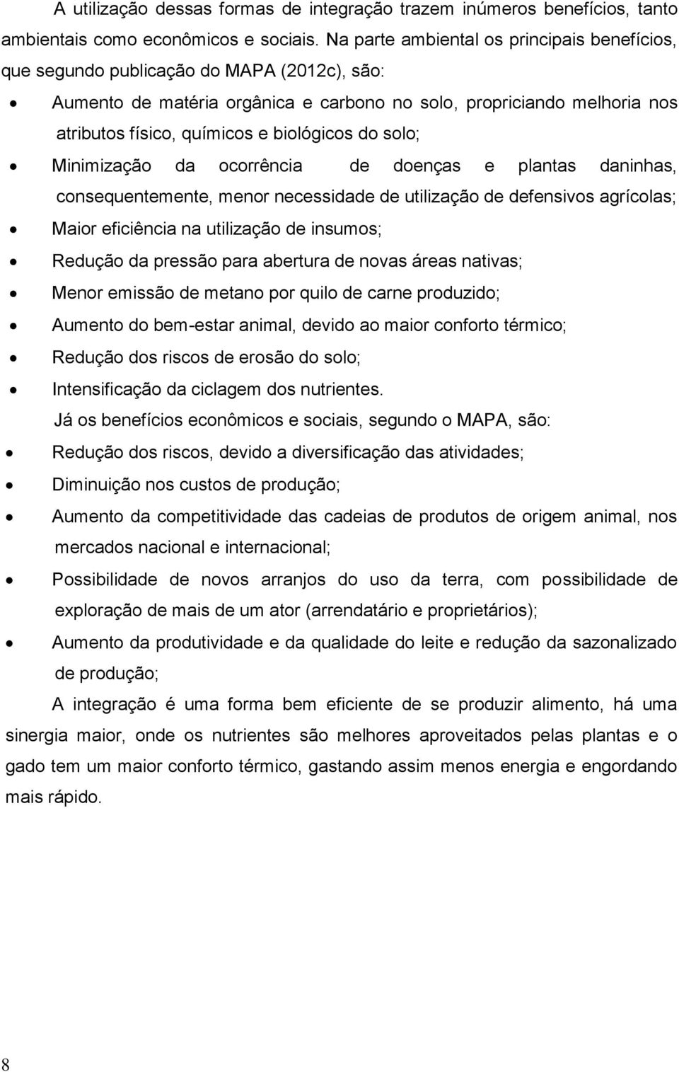 biológicos do solo; Minimização da ocorrência de doenças e plantas daninhas, consequentemente, menor necessidade de utilização de defensivos agrícolas; Maior eficiência na utilização de insumos;