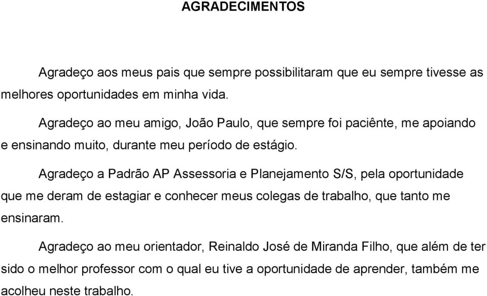 Agradeço a Padrão AP Assessoria e Planejamento S/S, pela oportunidade que me deram de estagiar e conhecer meus colegas de trabalho, que tanto me