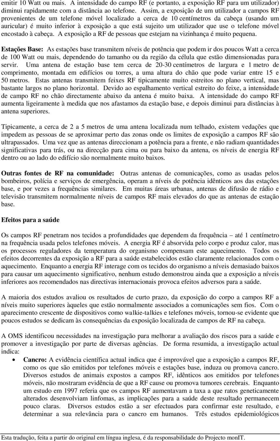 um utilizador que use o telefone móvel encostado à cabeça. A exposição a RF de pessoas que estejam na vizinhança é muito pequena.