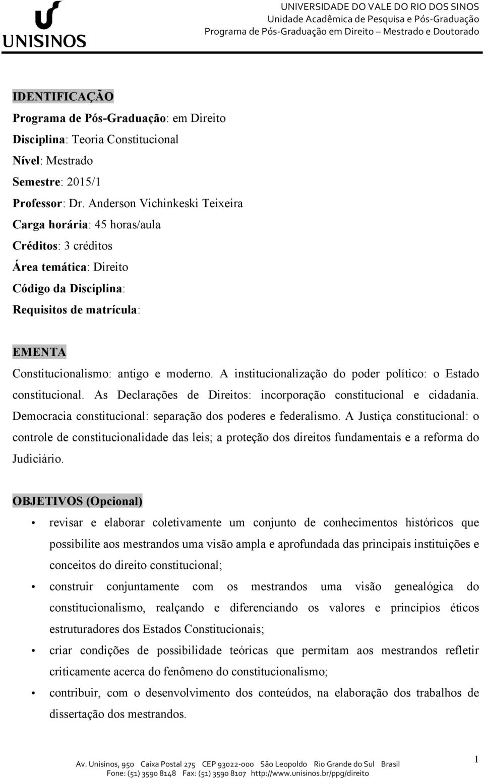 A institucionalização do poder político: o Estado. As Declarações de Direitos: incorporação e cidadania. Democracia : separação dos poderes e federalismo.