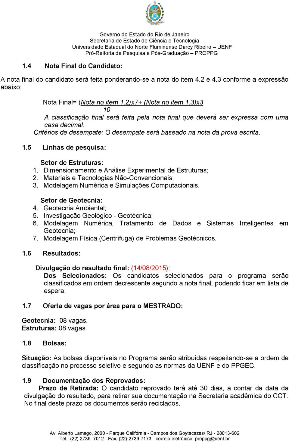 Dimensionamento e Análise Experimental de Estruturas; 2. Materiais e Tecnologias Não-Convencionais; 3. Modelagem Numérica e Simulações Computacionais. Setor de Geotecnia: 4. Geotecnia Ambiental; 5.